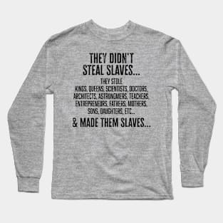 They didn't steal slaves...they made them Long Sleeve T-Shirt